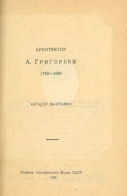 Архитектор А. Григорьев. 1782-1868. Каталог выставки. Казань: Издание Центрального музея ТССР, 1926.